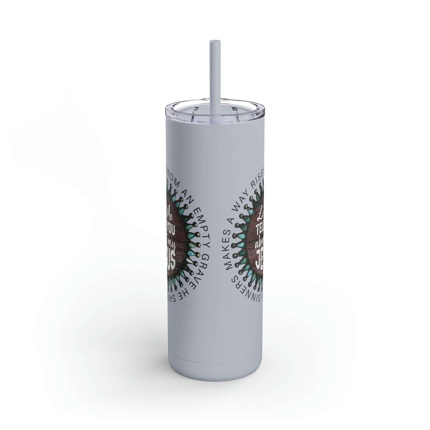 Let me Tell you about my Jesus on a Maars Maker Skinny Matte Tumbler, 20oz