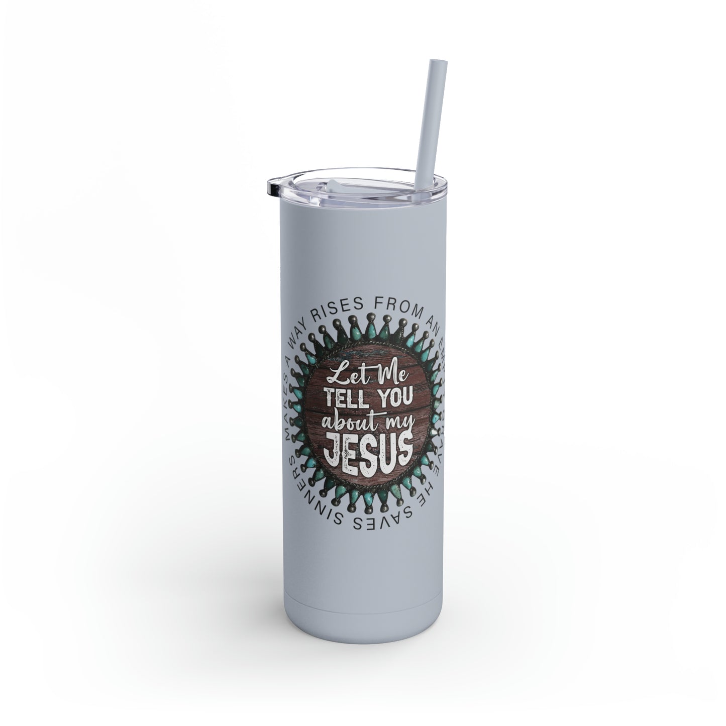 Let me Tell you about my Jesus on a Maars Maker Skinny Matte Tumbler, 20oz