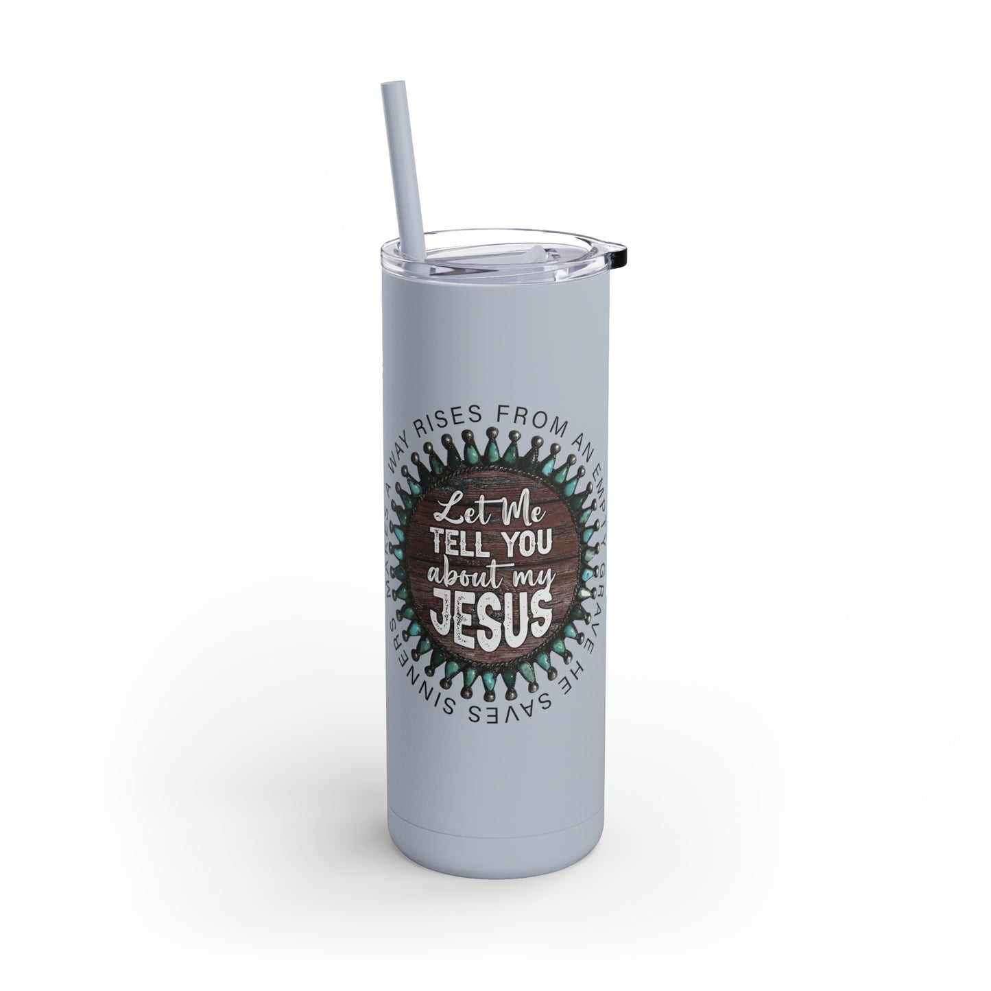 Let me Tell you about my Jesus on a Maars Maker Skinny Matte Tumbler, 20oz