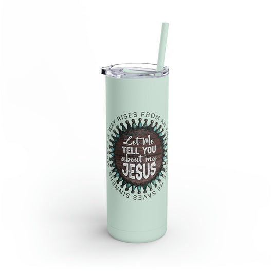 Let me Tell you about my Jesus on a Maars Maker Skinny Matte Tumbler, 20oz